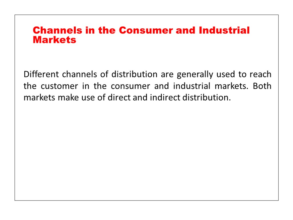 Different channels of distribution are generally used to reach the customer in the consumer